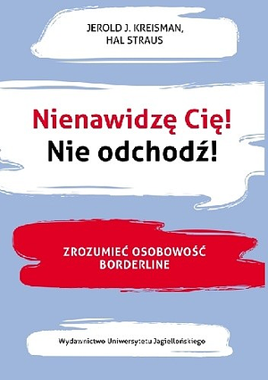 Nienawidzę cię! Nie odchodź! Zrozumieć osobowość borderline by Hal Straus, Jerold J. Kreisman