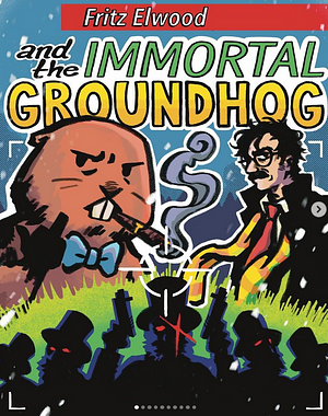 Fritz Elwood and the Immortal Groundhog by Damien Booth