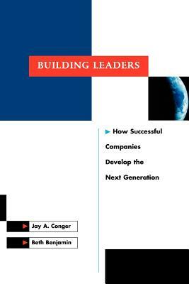 Building Leaders: How Successful Companies Are Creating Their Next Generation of Leaders by Beth Benjamin, Jay a. Conger