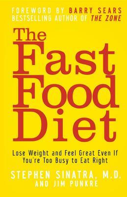 The Fast Food Diet: Lose Weight and Feel Great Even If You're Too Busy to Eat Right by Jim Punkre, Stephen T. Sinatra