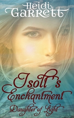 Isolt's Enchantment: A Young Adult Fairy Tale Fantasy by Heidi Garrett