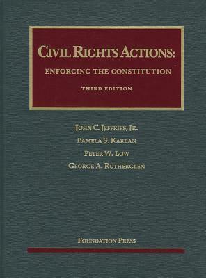 Civil Rights Actions: Enforcing the Constitution, 3D by Pamela S. Karlan, Peter W. Low, John C. Jeffries Jr.