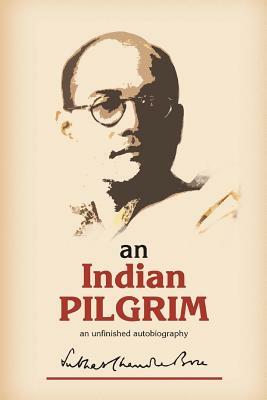 An Indian Pilgrim: An Unfinished Autobiography. This is the first part of the two-volume original autobiography of Subhas Chandra Bose fi by Subhas Chandra Bose