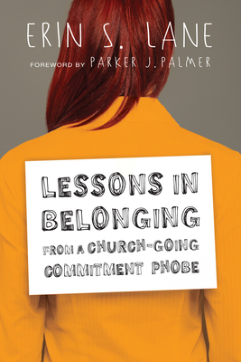 Lessons in Belonging from a Church-Going Commitment Phobe by Erin S. Lane