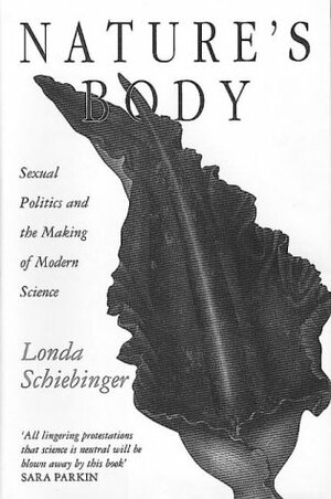 Nature's Body: Sexual Politics And The Making Of Modern Science by Londa Schiebinger