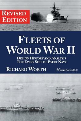 Fleets of World War II: Design History and Analysis for Every Ship of Every Navy (Revised Edition) by Richard Worth