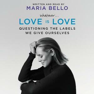 Whatever...Love Is Love: Questioning the Labels We Give Ourselves by 