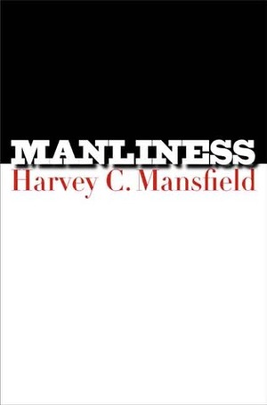 Manliness by Harvey Mansfield