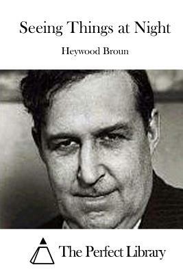 Seeing Things at Night by Heywood Broun