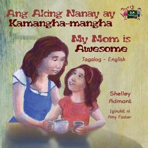 Ang Aking Nanay ay Kamangha-mangha My Mom is Awesome: Tagalog English Bilingual Edition by Kidkiddos Books, Shelley Admont