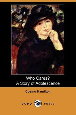 Who Cares? a Story of Adolescence (Dodo Press) by Cosmo Hamilton