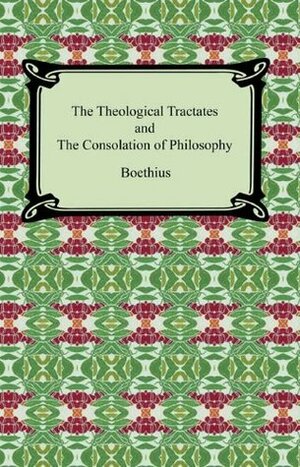 The Theological Tractates and The Consolation of Philosophy with Biographical Introduction by Boethius, H.F. Stewart
