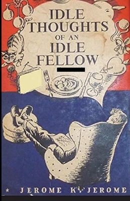 Idle Thoughts of an Idle Fellow Annotated by Jerome K. Jerome