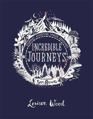 Incredible Journeys: Discovery, Adventure, Danger, Endurance by Levison Wood, Sam Brewster
