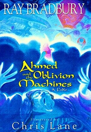 Ahmed and the Oblivion Machines: A Fable by Chris Lake, Chris Lane, Ray Bradbury