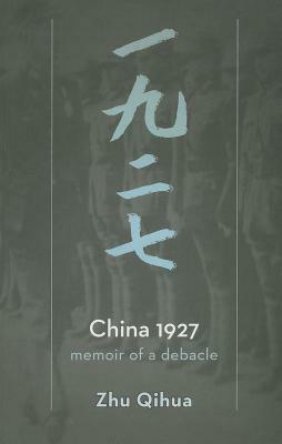 China 1927: Memoir of a Debacle by Zhu Qihua, Zhu Qihua