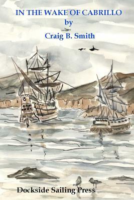 In the Wake of Cabrillo by Craig B. Smith