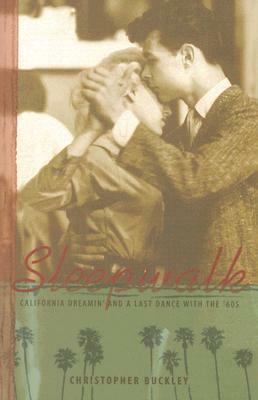 Sleepwalk: California Dreamin' and a Last Dance with the '60s by Christopher Buckley