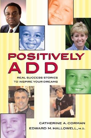 Positively ADD: Real Success Stories to Inspire Your Dreams by Catherine A. Corman, Edward M. Hallowell