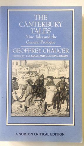 The Canterbury Tales: Nine Tales and the General Prologue : Authoritative Text, Sources and Backgrounds, Criticism by Geoffrey Chaucer, V.A. Kolve, Glending Olson