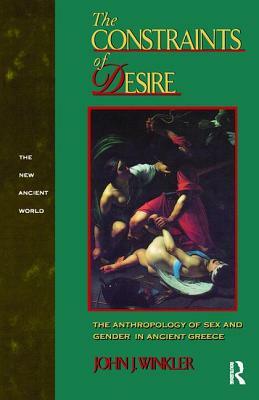The Constraints of Desire: The Anthropology of Sex and Gender in Ancient Greece by John J. Winkler