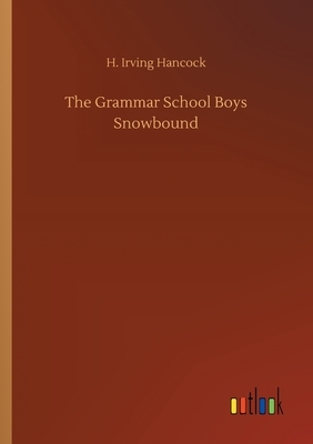 The Grammar School Boys Snowbound by H. Irving Hancock