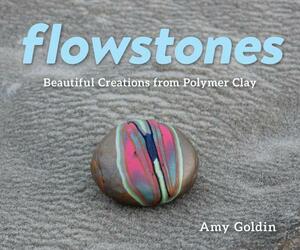 Flowstones: Beautiful Creations from Polymer Clay by Amy Goldin