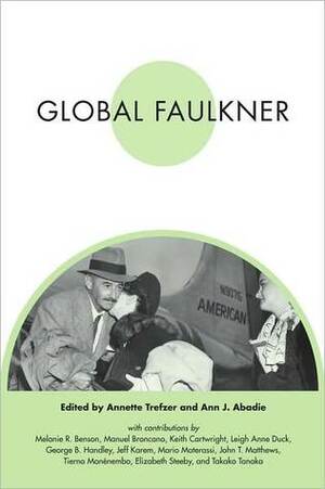 Global Faulkner by Ann J. Abadie, Annette Abadie Trefzer
