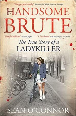Handsome Brute: The Story of a Ladykiller by Sean O'Connor