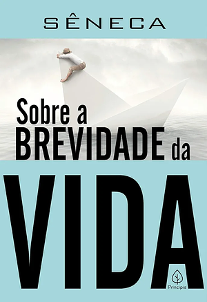 Sobre a brevidade da vida by Lucius Annaeus Seneca, Lucius Annaeus Seneca