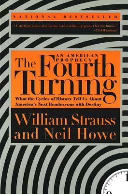 The Fourth Turning: What the Cycles of History Tell Us about America's Next Rendezvous with Destiny by William Strauss, Neil Howe
