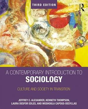 A Contemporary Introduction to Sociology: Culture and Society in Transition by Kenneth Thompson, Jeffrey C. Alexander, Laura Desfor Edles