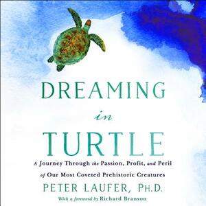 Dreaming in Turtle: A Journey Through the Passion, Profit, and Peril of Our Most Coveted Prehistoric Creatures by Peter Laufer