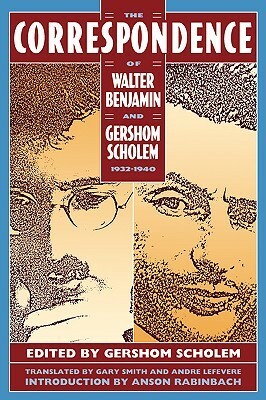 The Correspondence of Walter Benjamin and Gershom Scholem, 1932-1940 by Anson Rabinbach, Gershom Scholem, Gary Smith, André Lefevere, Walter Benjamin