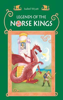 Legends of the Norse Kings: The Saga of King Ragnar Goatskin and the Dream of King Alfdan by Isabel Wyatt