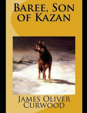 Baree, Son of Kazan (Annotated) by James Oliver Curwood
