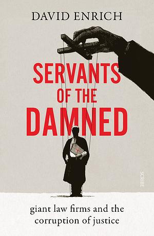 Servants of the Damned: Giant Law Firms and the Corruption of Justice by David Enrich