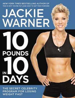 10 Pounds in 10 Days: The Secret Celebrity Program for Losing Weight Fast by Jackie Warner