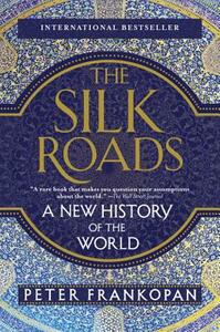 The Silk Roads: A New History of the World by Peter Frankopan