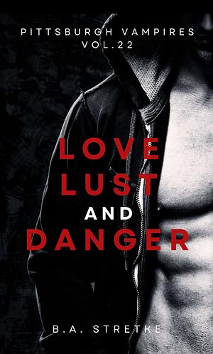 love, lust, and danger by B.A. Stretke