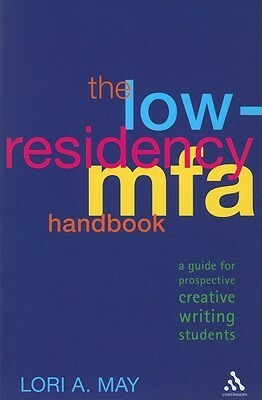 The Low-Residency MFA Handbook: A Guide for Prospective Creative Writing Students by Heidi Ruby Miller, Jason Jack Miller, Shelley Bates, Albert Wendland, Lori A. May, Natalie Duvall, Nicole Taft, Matt Duvall