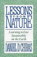 Lessons from Nature: Learning to Live Sustainably on the Earth by Daniel D. Chiras