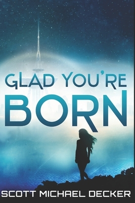 Glad You're Born: Large Print Edition by Scott Michael Decker