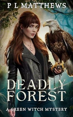 Deadly Forest: A Green Witch Mystery by P.L. Matthews