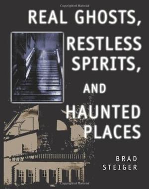 Real Ghosts : Restless Spirits And Haunted Minds by Brad Steiger