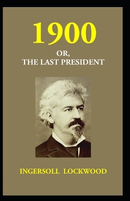1900; Or, The Last President by Ingersoll Lockwood