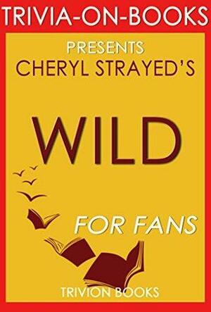 Cheryl Strayed's Wild - For Fans by Trivion Books