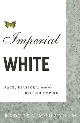 Imperial White: Race, Diaspora, and the British Empire by Radhika Mohanram