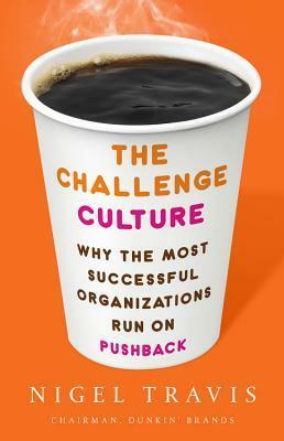 The Challenge Culture: Why the Most Successful Organizations Run on Pushback by Nigel Travis