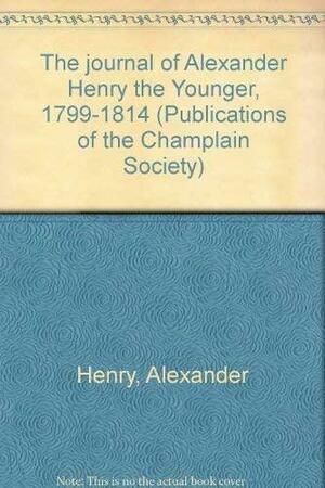 The Journal of Alexander Henry the Younger, 1799-1814: Volume 1: Red River and the Journey to the Missouri by Alexander Henry, Barry M. Gough